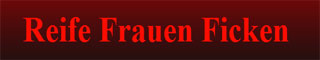 Reife Frauen Ficken